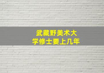 武藏野美术大学修士要上几年