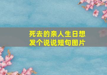 死去的亲人生日想发个说说短句图片