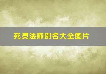 死灵法师别名大全图片