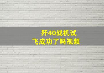 歼40战机试飞成功了吗视频