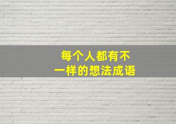 每个人都有不一样的想法成语