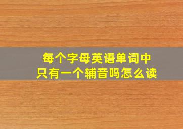 每个字母英语单词中只有一个辅音吗怎么读