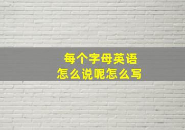 每个字母英语怎么说呢怎么写