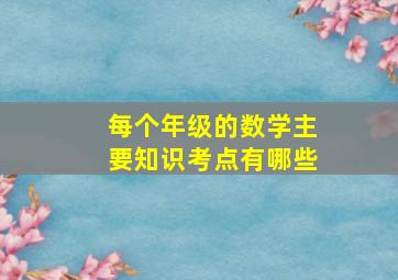 每个年级的数学主要知识考点有哪些