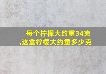 每个柠檬大约重34克,这盒柠檬大约重多少克