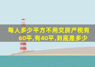 每人多少平方不用交房产税有60平,有40平,到底是多少