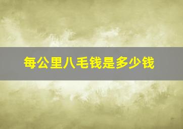 每公里八毛钱是多少钱