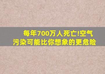 每年700万人死亡!空气污染可能比你想象的更危险