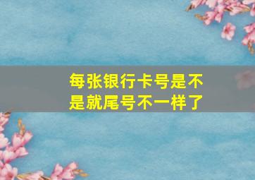 每张银行卡号是不是就尾号不一样了