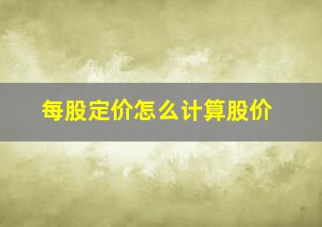 每股定价怎么计算股价