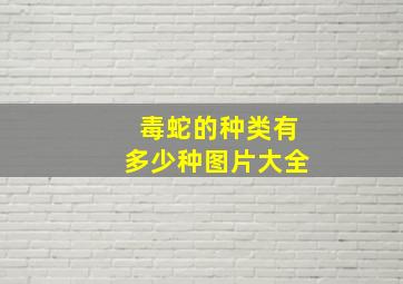 毒蛇的种类有多少种图片大全