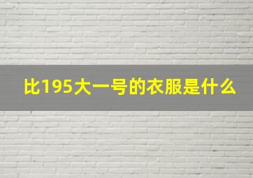 比195大一号的衣服是什么