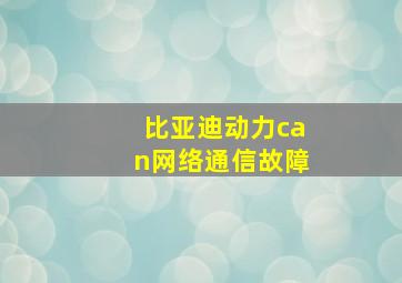 比亚迪动力can网络通信故障