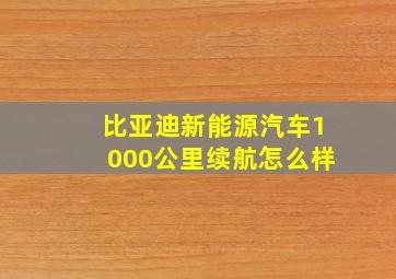 比亚迪新能源汽车1000公里续航怎么样