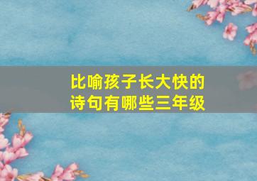 比喻孩子长大快的诗句有哪些三年级