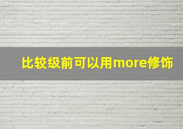 比较级前可以用more修饰