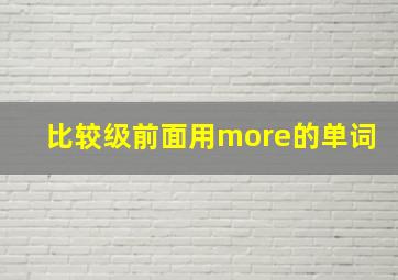 比较级前面用more的单词