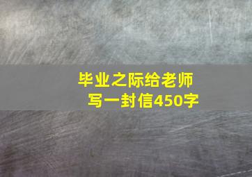 毕业之际给老师写一封信450字