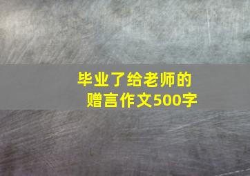 毕业了给老师的赠言作文500字