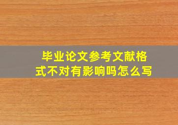 毕业论文参考文献格式不对有影响吗怎么写