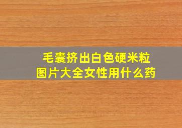 毛囊挤出白色硬米粒图片大全女性用什么药