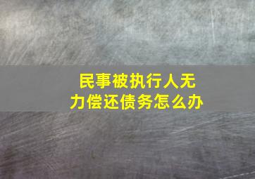 民事被执行人无力偿还债务怎么办