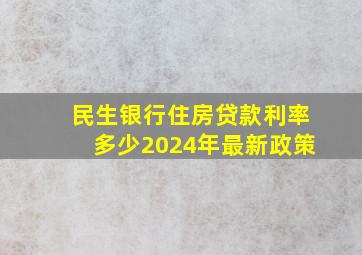 民生银行住房贷款利率多少2024年最新政策