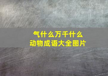 气什么万千什么动物成语大全图片