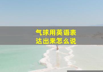 气球用英语表达出来怎么说