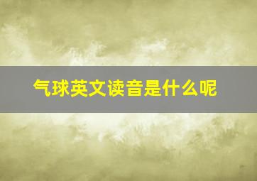 气球英文读音是什么呢