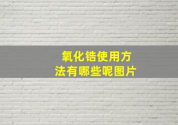 氧化锆使用方法有哪些呢图片