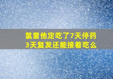 氯雷他定吃了7天停药3天复发还能接着吃么