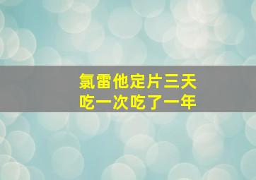 氯雷他定片三天吃一次吃了一年