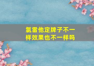 氯雷他定牌子不一样效果也不一样吗