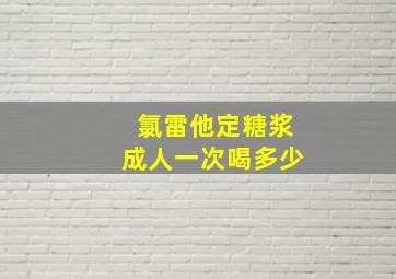 氯雷他定糖浆成人一次喝多少