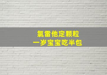 氯雷他定颗粒一岁宝宝吃半包