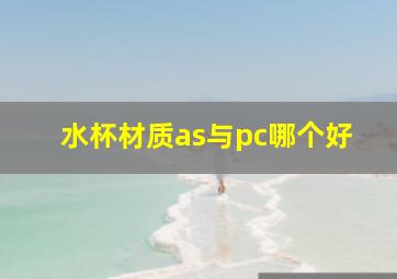 水杯材质as与pc哪个好