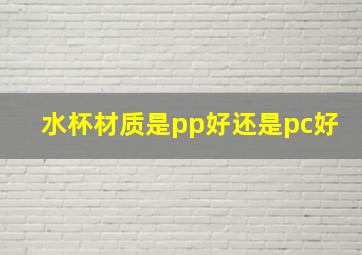 水杯材质是pp好还是pc好