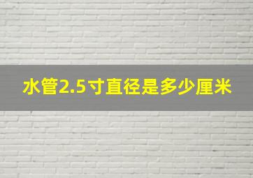 水管2.5寸直径是多少厘米