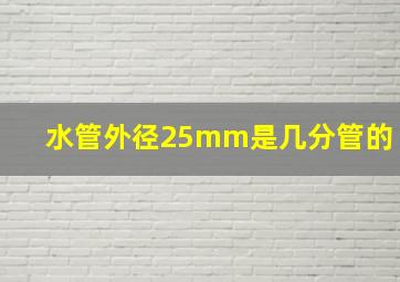 水管外径25mm是几分管的