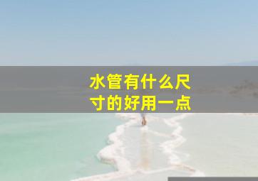 水管有什么尺寸的好用一点