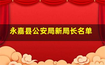 永嘉县公安局新局长名单