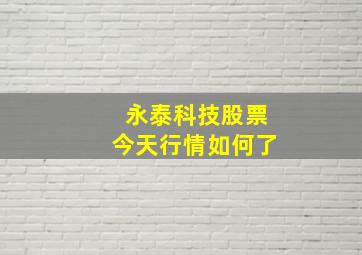 永泰科技股票今天行情如何了