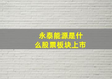 永泰能源是什么股票板块上市