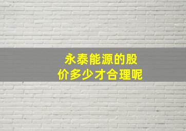 永泰能源的股价多少才合理呢