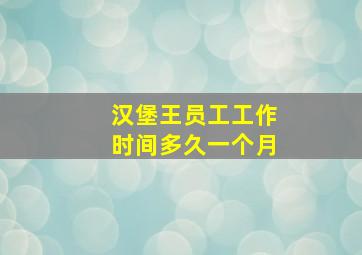 汉堡王员工工作时间多久一个月