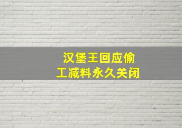 汉堡王回应偷工减料永久关闭