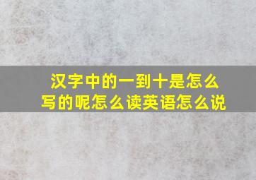 汉字中的一到十是怎么写的呢怎么读英语怎么说