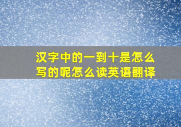 汉字中的一到十是怎么写的呢怎么读英语翻译