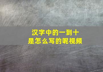 汉字中的一到十是怎么写的呢视频